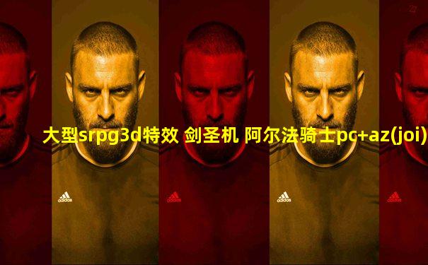 大型srpg3d特效 剑圣机 阿尔法骑士pc+az(joi)